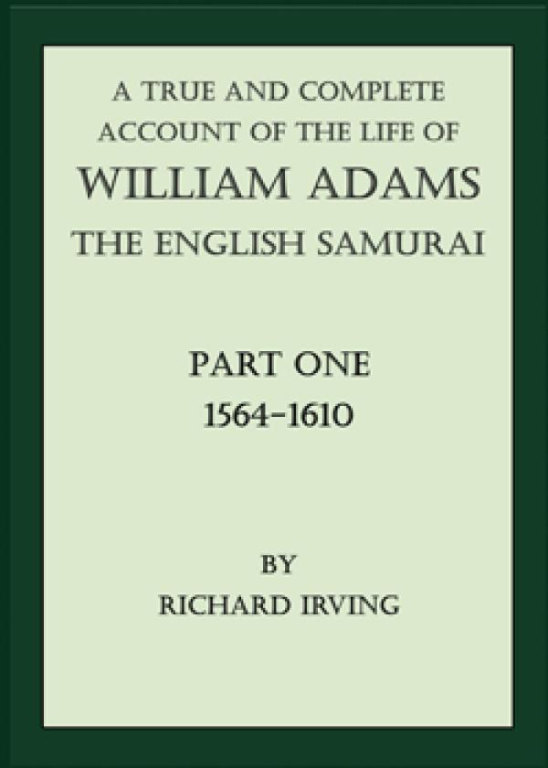 A True and Complete Account of the Life of William Adams - The English Samurai