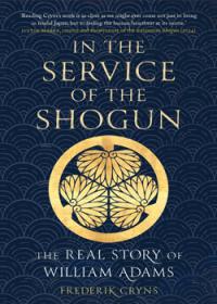 In the Service of the Shogun: The Real Story of Williams Adams