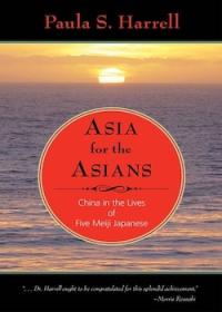 Asia for the Asians: China in the Lives of Five Meiji Japanese