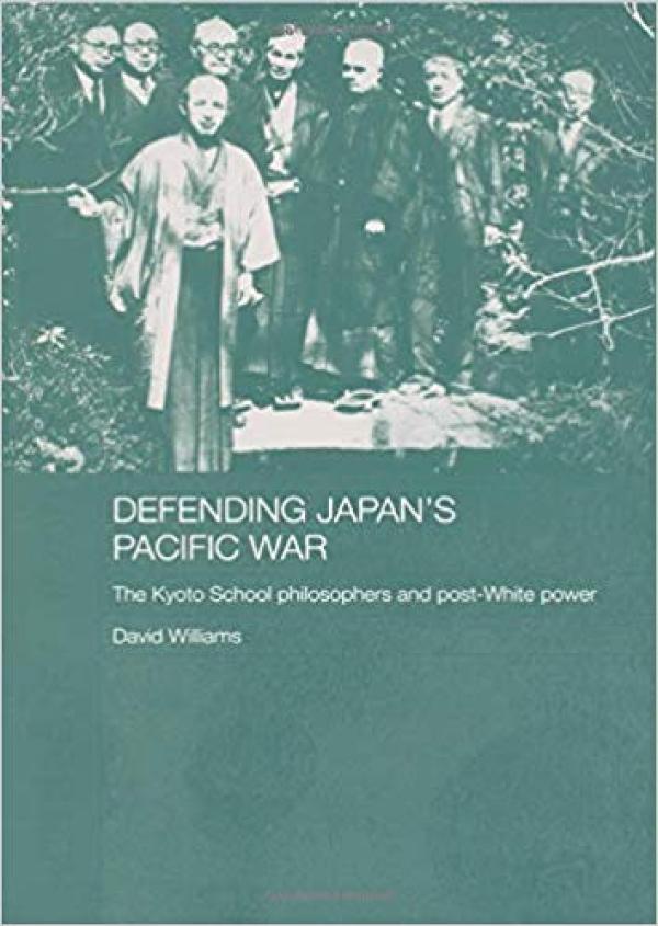 Defending Japan's Pacific War: The Kyoto School Philosophers and Post-White Power